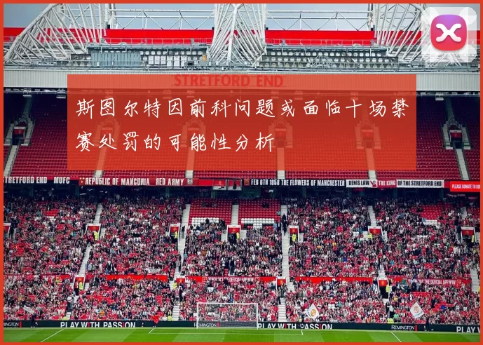 斯图尔特因前科问题或面临十场禁赛处罚的可能性分析